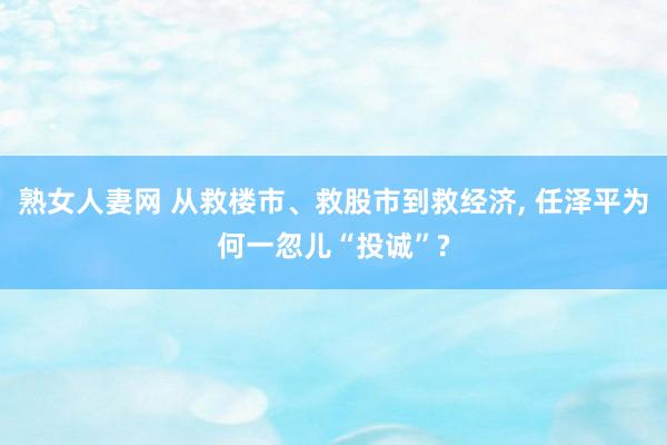 熟女人妻网 从救楼市、救股市到救经济， 任泽平为何一忽儿“投诚”?