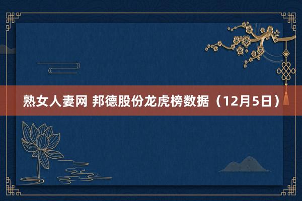 熟女人妻网 邦德股份龙虎榜数据（12月5日）